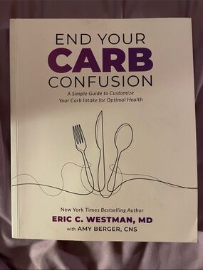 End Your Carb Confusion by Eric C. Westman, MD - Carb intake for optimal health